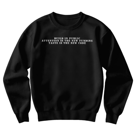 Build in Public Attention is the New Funding Taste is the New Code Sweatshirt